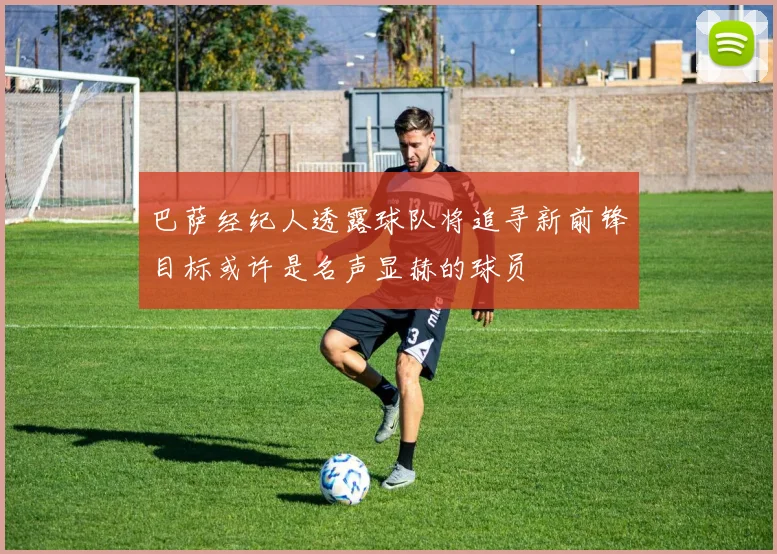 巴萨经纪人透露球队将追寻新前锋目标或许是名声显赫的球员